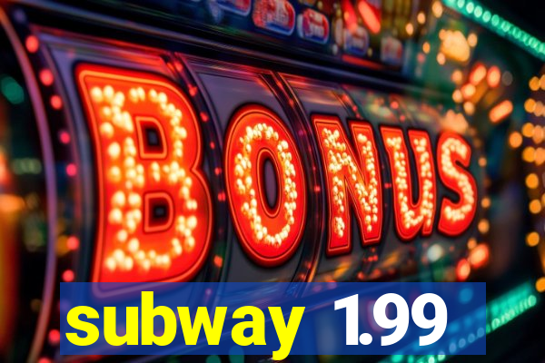 subway 1.99